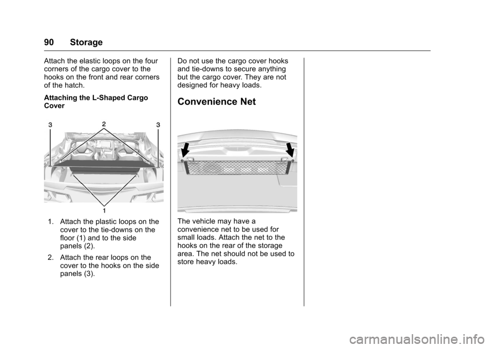 CHEVROLET CORVETTE 2016 7.G Owners Manual Chevrolet Corvette Owner Manual (GMNA-Localizing-U.S./Canada/Mexico-
9085364) - 2016 - crc - 9/15/15
90 Storage
Attach the elastic loops on the four
corners of the cargo cover to the
hooks on the fron