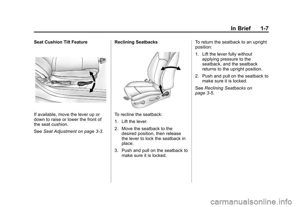 CHEVROLET CRUZE 2011 1.G Owners Manual Black plate (7,1)Chevrolet Cruze Owner Manual - 2011
In Brief 1-7
Seat Cushion Tilt Feature
If available, move the lever up or
down to raise or lower the front of
the seat cushion.
SeeSeat Adjustment 