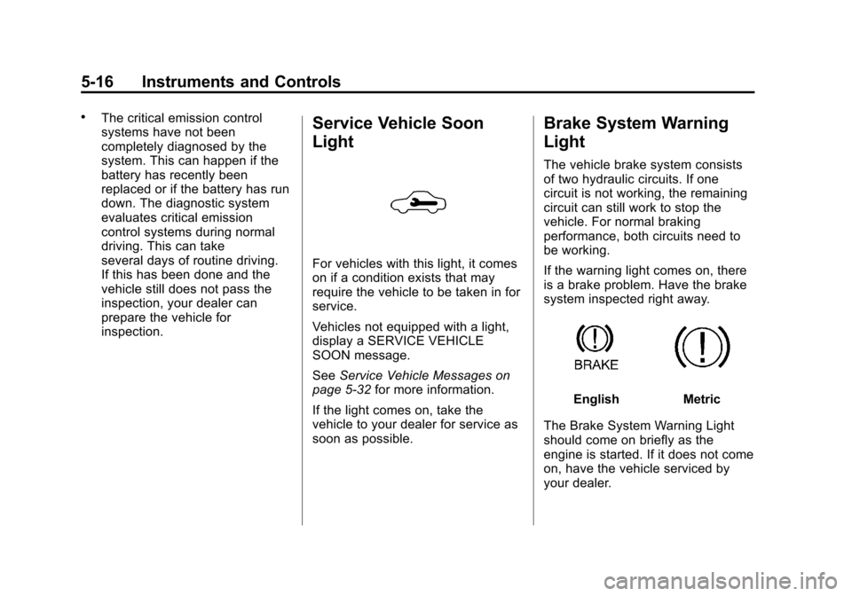 CHEVROLET CRUZE 2011 1.G Owners Manual Black plate (16,1)Chevrolet Cruze Owner Manual - 2011
5-16 Instruments and Controls
.The critical emission control
systems have not been
completely diagnosed by the
system. This can happen if the
batt