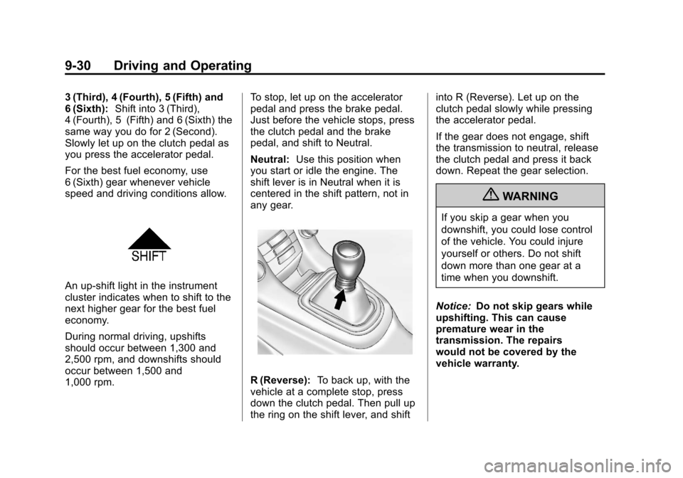 CHEVROLET CRUZE 2011 1.G Owners Manual Black plate (30,1)Chevrolet Cruze Owner Manual - 2011
9-30 Driving and Operating
3 (Third), 4 (Fourth), 5 (Fifth) and
6 (Sixth):Shift into 3 (Third),
4 (Fourth), 5 (Fifth) and 6 (Sixth) the
same way y CHEVROLET CRUZE 2011 1.G Owners Manual Black plate (30,1)Chevrolet Cruze Owner Manual - 2011
9-30 Driving and Operating
3 (Third), 4 (Fourth), 5 (Fifth) and
6 (Sixth):Shift into 3 (Third),
4 (Fourth), 5 (Fifth) and 6 (Sixth) the
same way y