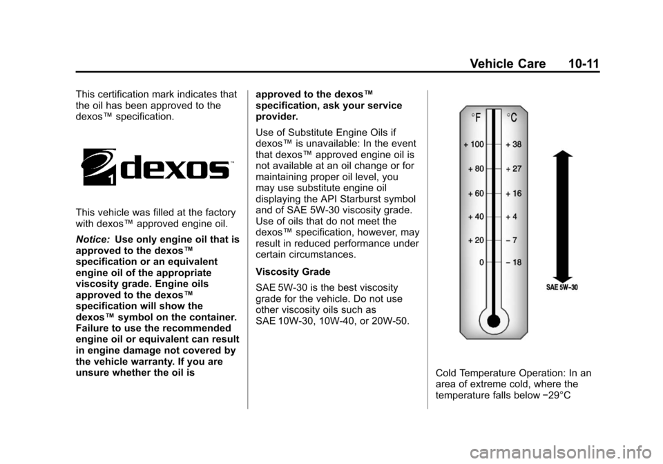 CHEVROLET CRUZE 2011 1.G Owners Manual Black plate (11,1)Chevrolet Cruze Owner Manual - 2011
Vehicle Care 10-11
This certification mark indicates that
the oil has been approved to the
dexos™specification.
This vehicle was filled at the f CHEVROLET CRUZE 2011 1.G Owners Manual Black plate (11,1)Chevrolet Cruze Owner Manual - 2011
Vehicle Care 10-11
This certification mark indicates that
the oil has been approved to the
dexos™specification.
This vehicle was filled at the f