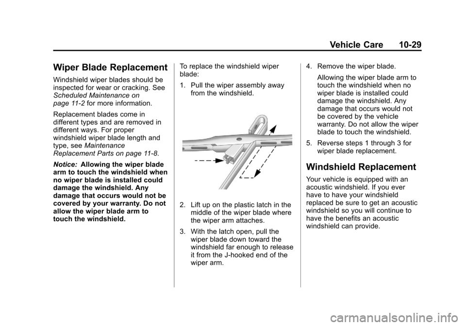 CHEVROLET CRUZE 2011 1.G Owners Manual Black plate (29,1)Chevrolet Cruze Owner Manual - 2011
Vehicle Care 10-29
Wiper Blade Replacement
Windshield wiper blades should be
inspected for wear or cracking. See
Scheduled Maintenance on
page 11 CHEVROLET CRUZE 2011 1.G Owners Manual Black plate (29,1)Chevrolet Cruze Owner Manual - 2011
Vehicle Care 10-29
Wiper Blade Replacement
Windshield wiper blades should be
inspected for wear or cracking. See
Scheduled Maintenance on
page 11