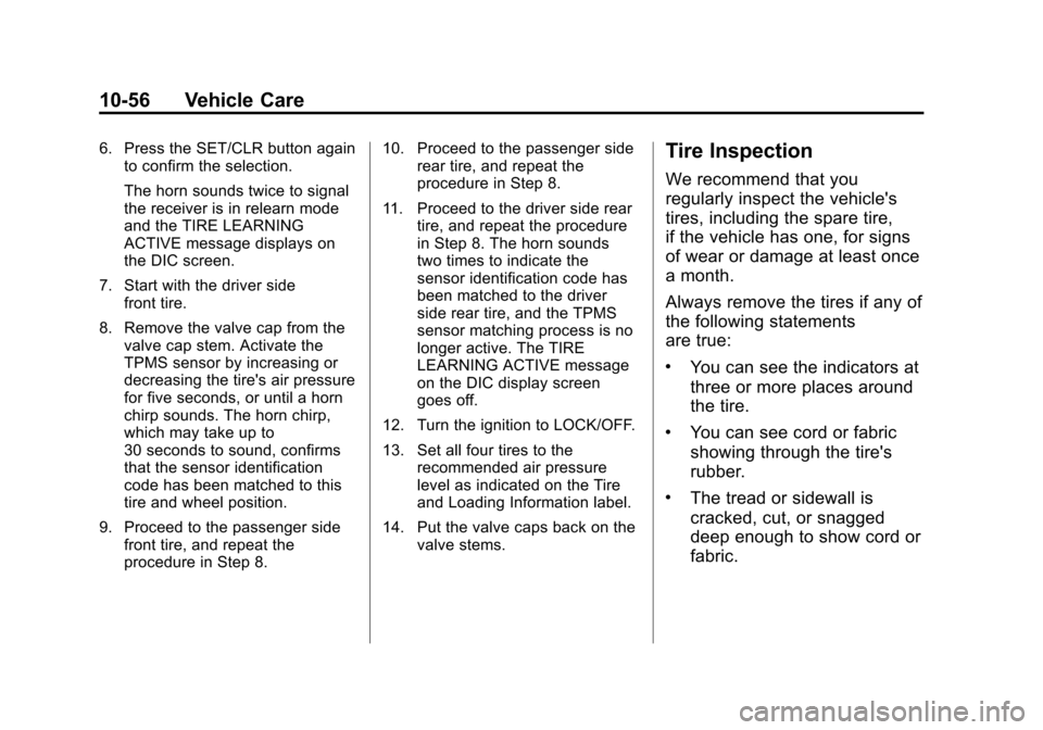 CHEVROLET CRUZE 2011 1.G Owners Manual Black plate (56,1)Chevrolet Cruze Owner Manual - 2011
10-56 Vehicle Care
6. Press the SET/CLR button againto confirm the selection.
The horn sounds twice to signal
the receiver is in relearn mode
and CHEVROLET CRUZE 2011 1.G Owners Manual Black plate (56,1)Chevrolet Cruze Owner Manual - 2011
10-56 Vehicle Care
6. Press the SET/CLR button againto confirm the selection.
The horn sounds twice to signal
the receiver is in relearn mode
and