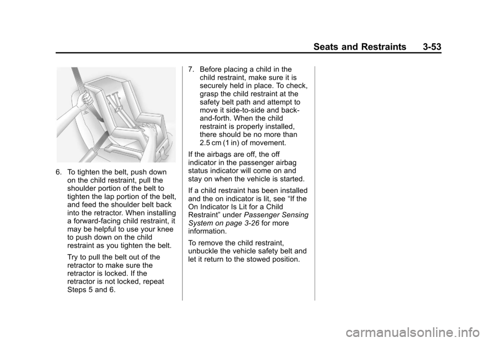 CHEVROLET CRUZE 2012 1.G Owners Manual Black plate (53,1)Chevrolet Cruze Owner Manual - 2012
Seats and Restraints 3-53
6. To tighten the belt, push downon the child restraint, pull the
shoulder portion of the belt to
tighten the lap portio CHEVROLET CRUZE 2012 1.G Owners Manual Black plate (53,1)Chevrolet Cruze Owner Manual - 2012
Seats and Restraints 3-53
6. To tighten the belt, push downon the child restraint, pull the
shoulder portion of the belt to
tighten the lap portio