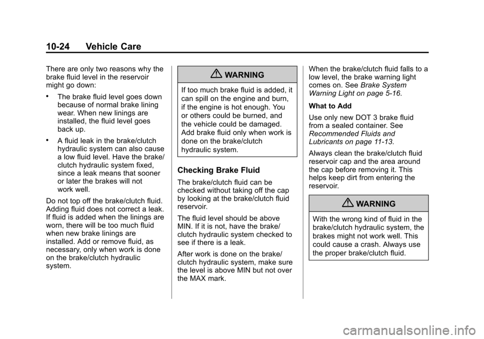 CHEVROLET CRUZE 2012 1.G Owners Manual Black plate (24,1)Chevrolet Cruze Owner Manual - 2012
10-24 Vehicle Care
There are only two reasons why the
brake fluid level in the reservoir
might go down:
.The brake fluid level goes down
because o