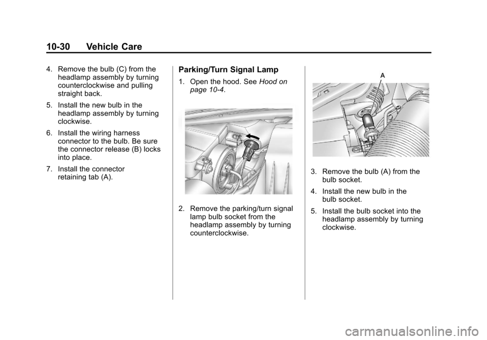CHEVROLET CRUZE 2012 1.G Owners Manual Black plate (30,1)Chevrolet Cruze Owner Manual - 2012
10-30 Vehicle Care
4. Remove the bulb (C) from theheadlamp assembly by turning
counterclockwise and pulling
straight back.
5. Install the new bulb