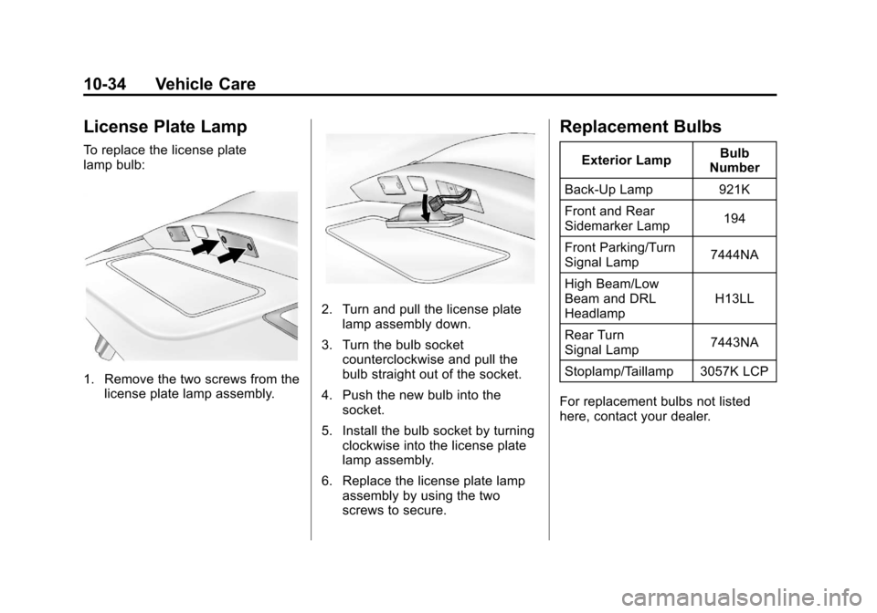 CHEVROLET CRUZE 2012 1.G Owners Manual Black plate (34,1)Chevrolet Cruze Owner Manual - 2012
10-34 Vehicle Care
License Plate Lamp
To replace the license plate
lamp bulb:
1. Remove the two screws from thelicense plate lamp assembly.
2. Tur