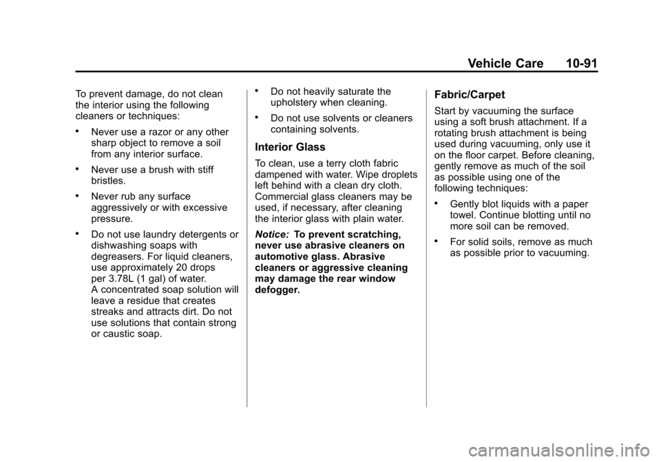 CHEVROLET CRUZE 2012 1.G Owners Manual Black plate (91,1)Chevrolet Cruze Owner Manual - 2012
Vehicle Care 10-91
To prevent damage, do not clean
the interior using the following
cleaners or techniques:
.Never use a razor or any other
sharp CHEVROLET CRUZE 2012 1.G Owners Manual Black plate (91,1)Chevrolet Cruze Owner Manual - 2012
Vehicle Care 10-91
To prevent damage, do not clean
the interior using the following
cleaners or techniques:
.Never use a razor or any other
sharp