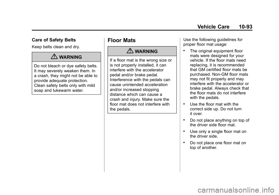 CHEVROLET CRUZE 2012 1.G Owners Manual Black plate (93,1)Chevrolet Cruze Owner Manual - 2012
Vehicle Care 10-93
Care of Safety Belts
Keep belts clean and dry.
{WARNING
Do not bleach or dye safety belts.
It may severely weaken them. In
a cr CHEVROLET CRUZE 2012 1.G Owners Manual Black plate (93,1)Chevrolet Cruze Owner Manual - 2012
Vehicle Care 10-93
Care of Safety Belts
Keep belts clean and dry.
{WARNING
Do not bleach or dye safety belts.
It may severely weaken them. In
a cr