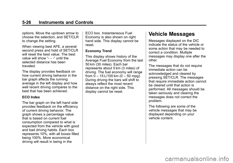 CHEVROLET CRUZE 2013 1.G Owners Manual Black plate (26,1)Chevrolet Cruze Owner Manual - 2013 - crc - 10/16/12
5-26 Instruments and Controls
options. Move the up/down arrow to
choose the selection, and SET/CLR
to change the setting.
When vi CHEVROLET CRUZE 2013 1.G Owners Manual Black plate (26,1)Chevrolet Cruze Owner Manual - 2013 - crc - 10/16/12
5-26 Instruments and Controls
options. Move the up/down arrow to
choose the selection, and SET/CLR
to change the setting.
When vi