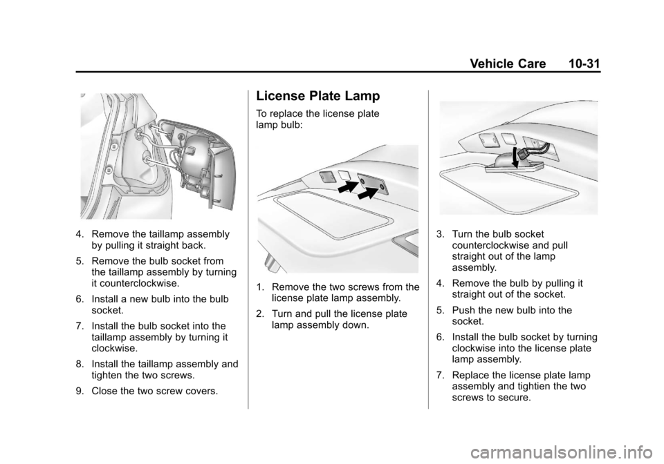 CHEVROLET CRUZE 2013 1.G Owners Manual Black plate (31,1)Chevrolet Cruze Owner Manual - 2013 - crc - 10/16/12
Vehicle Care 10-31
4. Remove the taillamp assemblyby pulling it straight back.
5. Remove the bulb socket from the taillamp assemb
