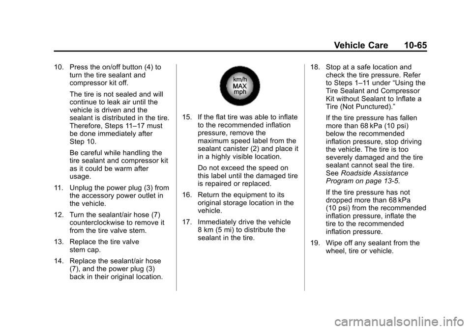 CHEVROLET CRUZE 2013 1.G Owners Manual Black plate (65,1)Chevrolet Cruze Owner Manual - 2013 - crc - 10/16/12
Vehicle Care 10-65
10. Press the on/off button (4) toturn the tire sealant and
compressor kit off.
The tire is not sealed and wil