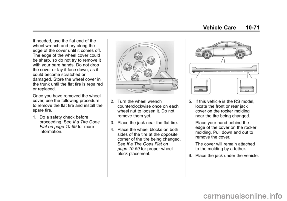 CHEVROLET CRUZE 2013 1.G Owners Manual Black plate (71,1)Chevrolet Cruze Owner Manual - 2013 - crc - 10/16/12
Vehicle Care 10-71
If needed, use the flat end of the
wheel wrench and pry along the
edge of the cover until it comes off.
The ed