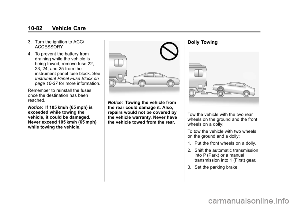 CHEVROLET CRUZE 2013 1.G Owners Manual Black plate (82,1)Chevrolet Cruze Owner Manual - 2013 - crc - 10/16/12
10-82 Vehicle Care
3. Turn the ignition to ACC/ACCESSORY.
4. To prevent the battery from draining while the vehicle is
being towe
