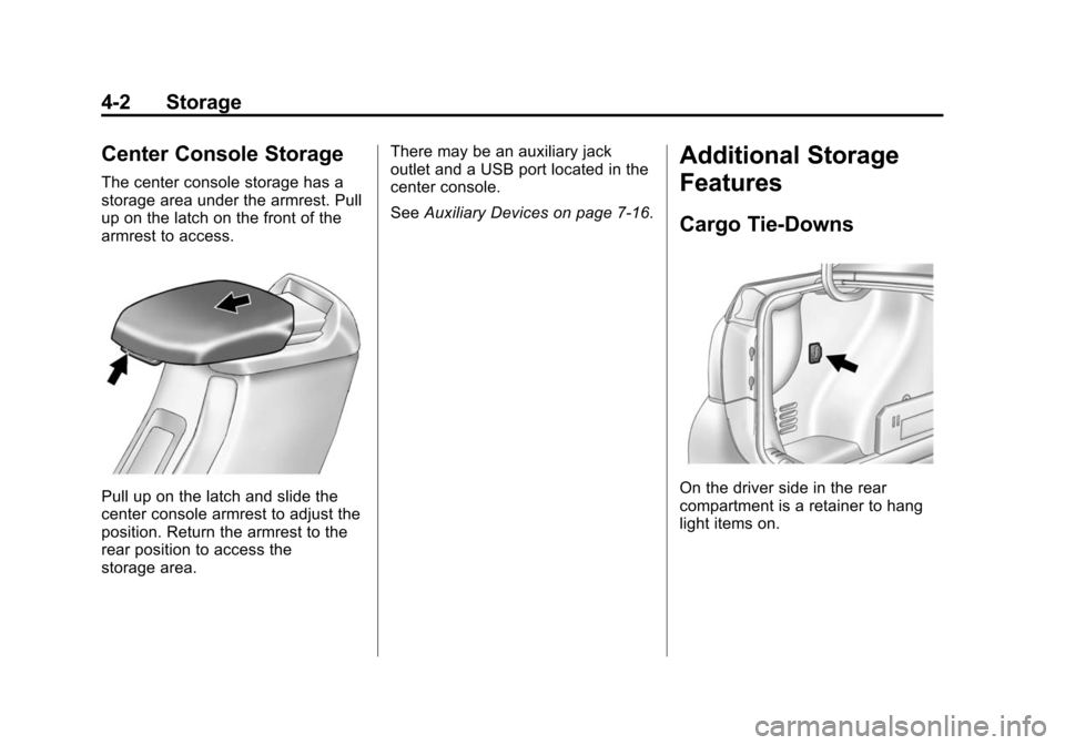 CHEVROLET CRUZE 2014 1.G Owners Manual Black plate (2,1)Chevrolet Cruze Owner Manual (GMNA-Localizing-U.S./Canada-6007168) -
2014 - 2nd Edition - 7/15/13
4-2 Storage
Center Console Storage
The center console storage has a
storage area unde