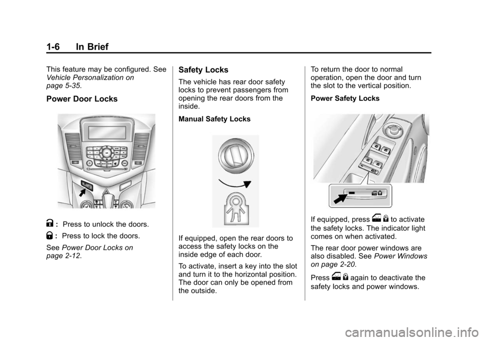 CHEVROLET CRUZE 2014 1.G Owners Manual Black plate (6,1)Chevrolet Cruze Owner Manual (GMNA-Localizing-U.S./Canada-6007168) -
2014 - 2nd Edition - 7/15/13
1-6 In Brief
This feature may be configured. See
Vehicle Personalization on
page 5-35 CHEVROLET CRUZE 2014 1.G Owners Manual Black plate (6,1)Chevrolet Cruze Owner Manual (GMNA-Localizing-U.S./Canada-6007168) -
2014 - 2nd Edition - 7/15/13
1-6 In Brief
This feature may be configured. See
Vehicle Personalization on
page 5-35