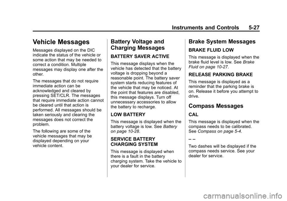 CHEVROLET CRUZE 2014 1.G Owners Manual Black plate (27,1)Chevrolet Cruze Owner Manual (GMNA-Localizing-U.S./Canada-6007168) -
2014 - 2nd Edition - 7/15/13
Instruments and Controls 5-27
Vehicle Messages
Messages displayed on the DIC
indicat