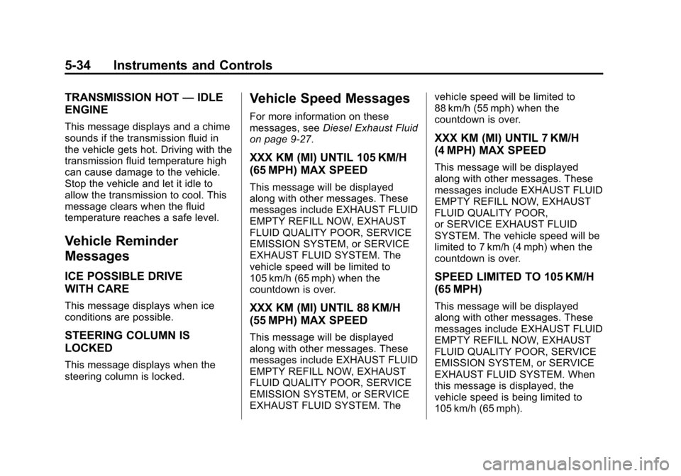 CHEVROLET CRUZE 2014 1.G Owners Manual Black plate (34,1)Chevrolet Cruze Owner Manual (GMNA-Localizing-U.S./Canada-6007168) -
2014 - 2nd Edition - 7/15/13
5-34 Instruments and Controls
TRANSMISSION HOT—IDLE
ENGINE
This message displays a