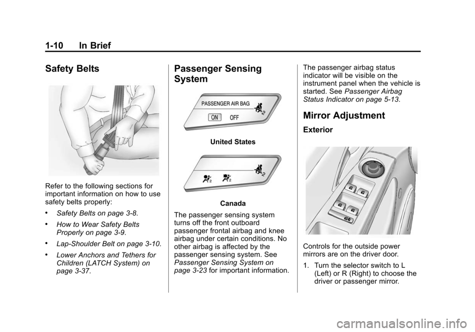 CHEVROLET CRUZE 2014 1.G Owners Manual Black plate (10,1)Chevrolet Cruze Owner Manual (GMNA-Localizing-U.S./Canada-6007168) -
2014 - 2nd Edition - 7/15/13
1-10 In Brief
Safety Belts
Refer to the following sections for
important information CHEVROLET CRUZE 2014 1.G Owners Manual Black plate (10,1)Chevrolet Cruze Owner Manual (GMNA-Localizing-U.S./Canada-6007168) -
2014 - 2nd Edition - 7/15/13
1-10 In Brief
Safety Belts
Refer to the following sections for
important information