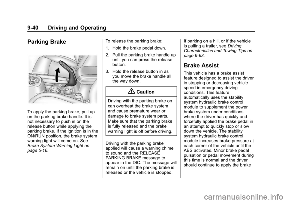 CHEVROLET CRUZE 2014 1.G Owners Manual Black plate (40,1)Chevrolet Cruze Owner Manual (GMNA-Localizing-U.S./Canada-6007168) -
2014 - 2nd Edition - 7/15/13
9-40 Driving and Operating
Parking Brake
To apply the parking brake, pull up
on the 