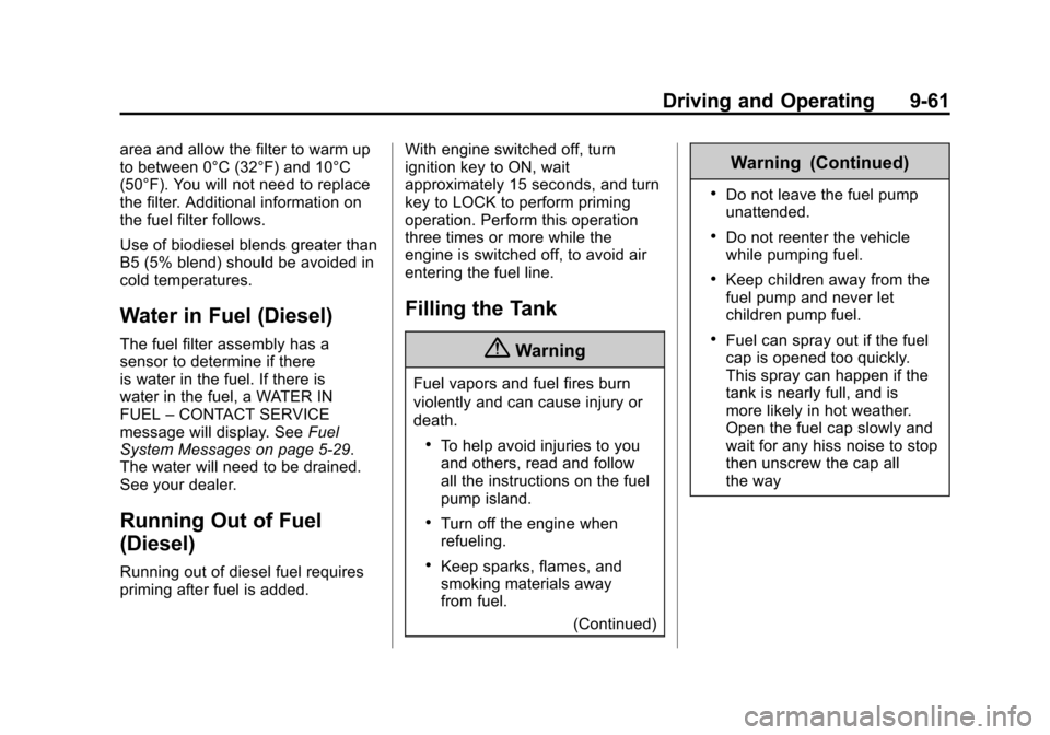 CHEVROLET CRUZE 2014 1.G Owners Manual Black plate (61,1)Chevrolet Cruze Owner Manual (GMNA-Localizing-U.S./Canada-6007168) -
2014 - 2nd Edition - 7/15/13
Driving and Operating 9-61
area and allow the filter to warm up
to between 0°C (32 CHEVROLET CRUZE 2014 1.G Owners Manual Black plate (61,1)Chevrolet Cruze Owner Manual (GMNA-Localizing-U.S./Canada-6007168) -
2014 - 2nd Edition - 7/15/13
Driving and Operating 9-61
area and allow the filter to warm up
to between 0°C (32