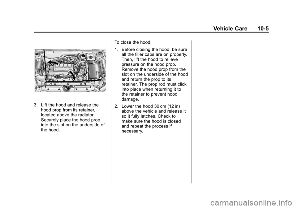 CHEVROLET CRUZE 2014 1.G Owners Manual Black plate (5,1)Chevrolet Cruze Owner Manual (GMNA-Localizing-U.S./Canada-6007168) -
2014 - 2nd Edition - 7/15/13
Vehicle Care 10-5
3. Lift the hood and release thehood prop from its retainer,
locate