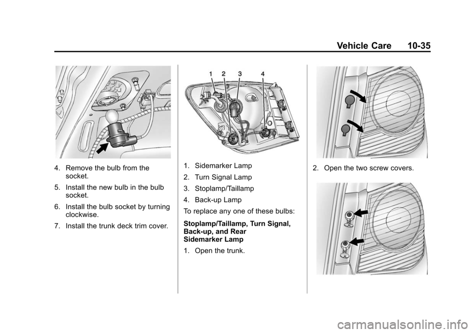 CHEVROLET CRUZE 2014 1.G Owners Manual Black plate (35,1)Chevrolet Cruze Owner Manual (GMNA-Localizing-U.S./Canada-6007168) -
2014 - 2nd Edition - 7/15/13
Vehicle Care 10-35
4. Remove the bulb from thesocket.
5. Install the new bulb in the