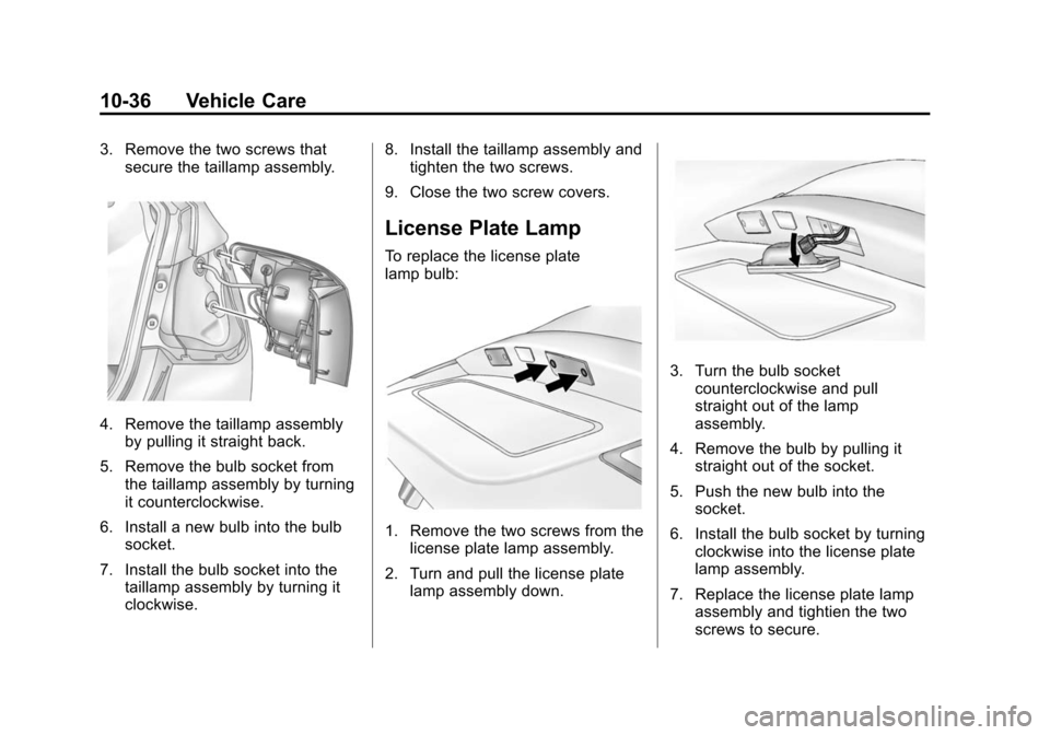 CHEVROLET CRUZE 2014 1.G Owners Manual Black plate (36,1)Chevrolet Cruze Owner Manual (GMNA-Localizing-U.S./Canada-6007168) -
2014 - 2nd Edition - 7/15/13
10-36 Vehicle Care
3. Remove the two screws thatsecure the taillamp assembly.
4. Rem