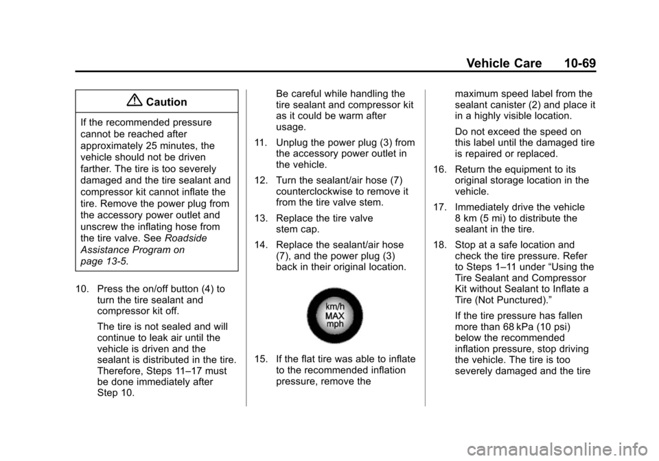 CHEVROLET CRUZE 2014 1.G Owners Manual Black plate (69,1)Chevrolet Cruze Owner Manual (GMNA-Localizing-U.S./Canada-6007168) -
2014 - 2nd Edition - 7/15/13
Vehicle Care 10-69
{Caution
If the recommended pressure
cannot be reached after
appr