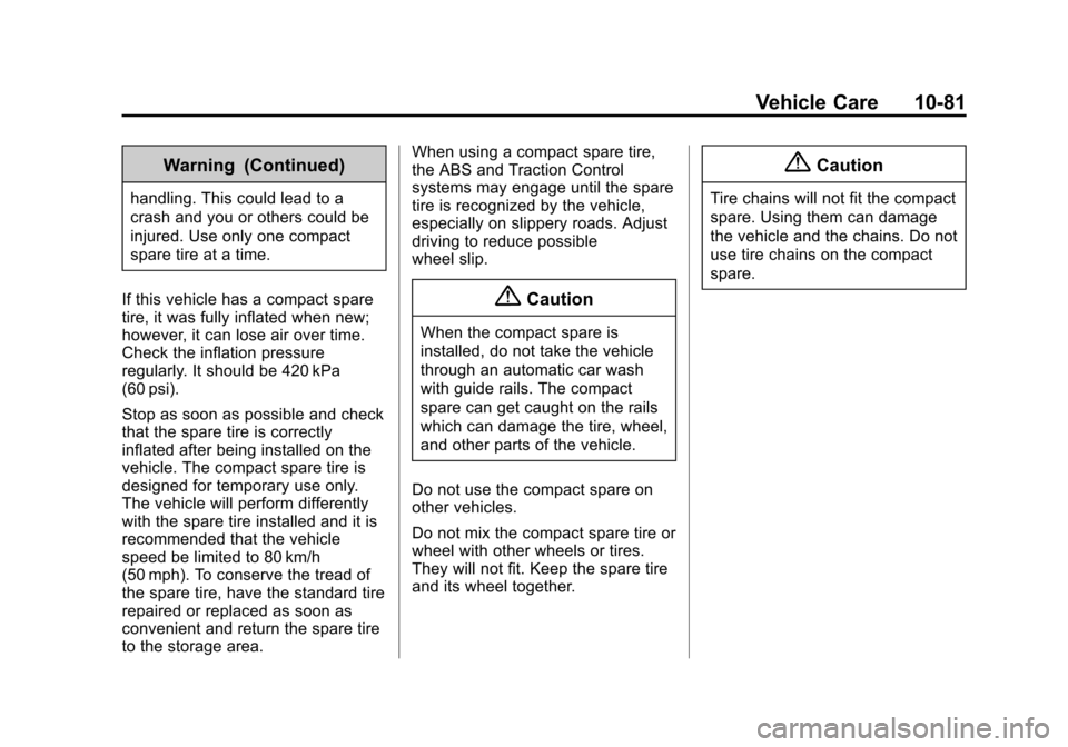 CHEVROLET CRUZE 2014 1.G Owners Manual Black plate (81,1)Chevrolet Cruze Owner Manual (GMNA-Localizing-U.S./Canada-6007168) -
2014 - 2nd Edition - 7/15/13
Vehicle Care 10-81
Warning (Continued)
handling. This could lead to a
crash and you CHEVROLET CRUZE 2014 1.G Owners Manual Black plate (81,1)Chevrolet Cruze Owner Manual (GMNA-Localizing-U.S./Canada-6007168) -
2014 - 2nd Edition - 7/15/13
Vehicle Care 10-81
Warning (Continued)
handling. This could lead to a
crash and you