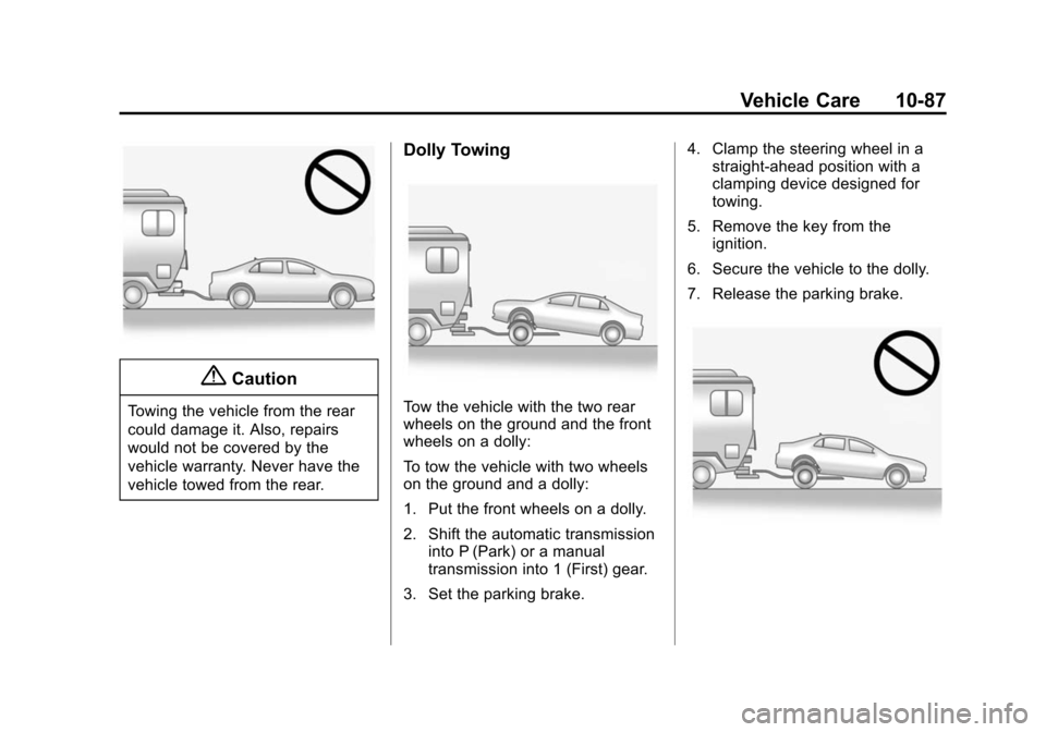 CHEVROLET CRUZE 2014 1.G Owners Manual Black plate (87,1)Chevrolet Cruze Owner Manual (GMNA-Localizing-U.S./Canada-6007168) -
2014 - 2nd Edition - 7/15/13
Vehicle Care 10-87
{Caution
Towing the vehicle from the rear
could damage it. Also, 