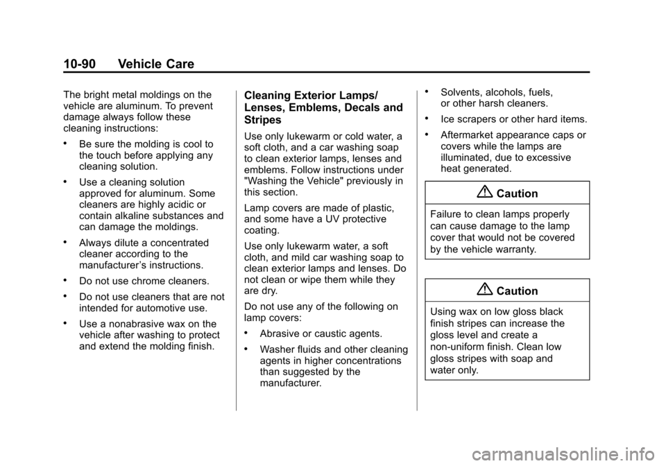 CHEVROLET CRUZE 2014 1.G Owners Manual Black plate (90,1)Chevrolet Cruze Owner Manual (GMNA-Localizing-U.S./Canada-6007168) -
2014 - 2nd Edition - 7/15/13
10-90 Vehicle Care
The bright metal moldings on the
vehicle are aluminum. To prevent