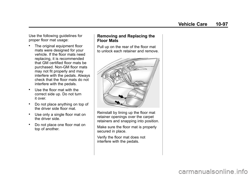 CHEVROLET CRUZE 2014 1.G Owners Manual Black plate (97,1)Chevrolet Cruze Owner Manual (GMNA-Localizing-U.S./Canada-6007168) -
2014 - 2nd Edition - 7/15/13
Vehicle Care 10-97
Use the following guidelines for
proper floor mat usage:
.The ori CHEVROLET CRUZE 2014 1.G Owners Manual Black plate (97,1)Chevrolet Cruze Owner Manual (GMNA-Localizing-U.S./Canada-6007168) -
2014 - 2nd Edition - 7/15/13
Vehicle Care 10-97
Use the following guidelines for
proper floor mat usage:
.The ori