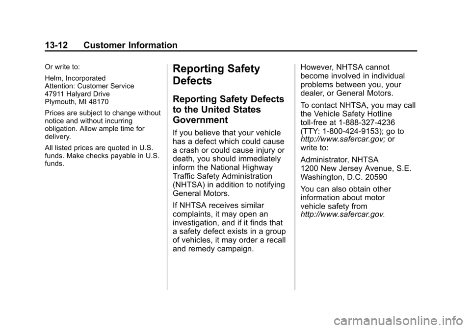 CHEVROLET CRUZE 2014 1.G Owners Manual Black plate (12,1)Chevrolet Cruze Owner Manual (GMNA-Localizing-U.S./Canada-6007168) -
2014 - 2nd Edition - 7/15/13
13-12 Customer Information
Or write to:
Helm, Incorporated
Attention: Customer Servi CHEVROLET CRUZE 2014 1.G Owners Manual Black plate (12,1)Chevrolet Cruze Owner Manual (GMNA-Localizing-U.S./Canada-6007168) -
2014 - 2nd Edition - 7/15/13
13-12 Customer Information
Or write to:
Helm, Incorporated
Attention: Customer Servi