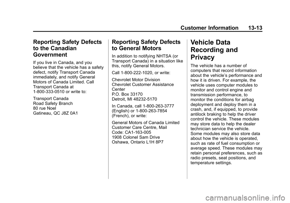 CHEVROLET CRUZE 2014 1.G Owners Manual Black plate (13,1)Chevrolet Cruze Owner Manual (GMNA-Localizing-U.S./Canada-6007168) -
2014 - 2nd Edition - 7/15/13
Customer Information 13-13
Reporting Safety Defects
to the Canadian
Government
If yo CHEVROLET CRUZE 2014 1.G Owners Manual Black plate (13,1)Chevrolet Cruze Owner Manual (GMNA-Localizing-U.S./Canada-6007168) -
2014 - 2nd Edition - 7/15/13
Customer Information 13-13
Reporting Safety Defects
to the Canadian
Government
If yo