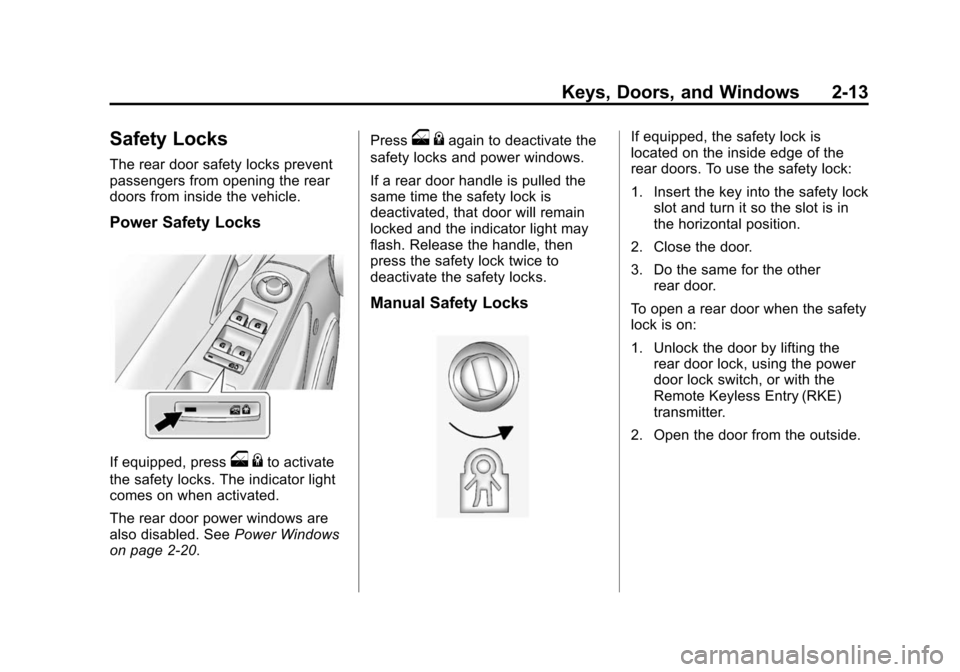 CHEVROLET CRUZE 2014 1.G Owners Manual Black plate (13,1)Chevrolet Cruze Owner Manual (GMNA-Localizing-U.S./Canada-6007168) -
2014 - 2nd Edition - 7/15/13
Keys, Doors, and Windows 2-13
Safety Locks
The rear door safety locks prevent
passen CHEVROLET CRUZE 2014 1.G Owners Manual Black plate (13,1)Chevrolet Cruze Owner Manual (GMNA-Localizing-U.S./Canada-6007168) -
2014 - 2nd Edition - 7/15/13
Keys, Doors, and Windows 2-13
Safety Locks
The rear door safety locks prevent
passen