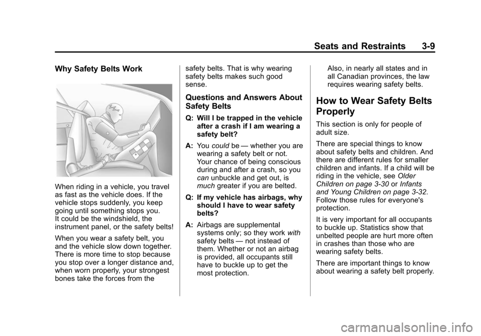 CHEVROLET CRUZE 2014 1.G Owners Manual Black plate (9,1)Chevrolet Cruze Owner Manual (GMNA-Localizing-U.S./Canada-6007168) -
2014 - 2nd Edition - 7/15/13
Seats and Restraints 3-9
Why Safety Belts Work
When riding in a vehicle, you travel
a CHEVROLET CRUZE 2014 1.G Owners Manual Black plate (9,1)Chevrolet Cruze Owner Manual (GMNA-Localizing-U.S./Canada-6007168) -
2014 - 2nd Edition - 7/15/13
Seats and Restraints 3-9
Why Safety Belts Work
When riding in a vehicle, you travel
a
