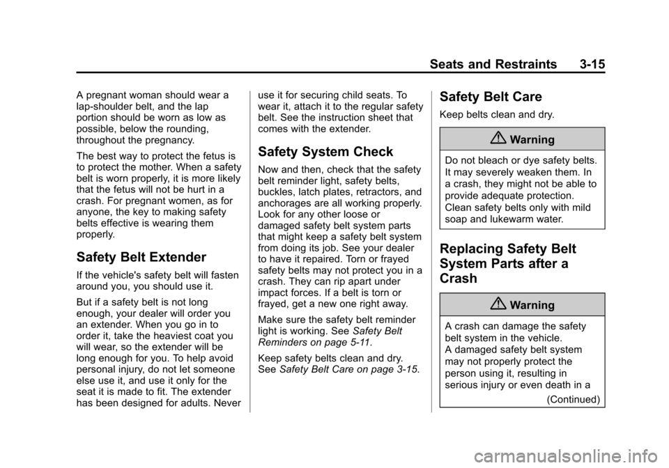 CHEVROLET CRUZE 2014 1.G Owners Manual Black plate (15,1)Chevrolet Cruze Owner Manual (GMNA-Localizing-U.S./Canada-6007168) -
2014 - 2nd Edition - 7/15/13
Seats and Restraints 3-15
A pregnant woman should wear a
lap-shoulder belt, and the CHEVROLET CRUZE 2014 1.G Owners Manual Black plate (15,1)Chevrolet Cruze Owner Manual (GMNA-Localizing-U.S./Canada-6007168) -
2014 - 2nd Edition - 7/15/13
Seats and Restraints 3-15
A pregnant woman should wear a
lap-shoulder belt, and the