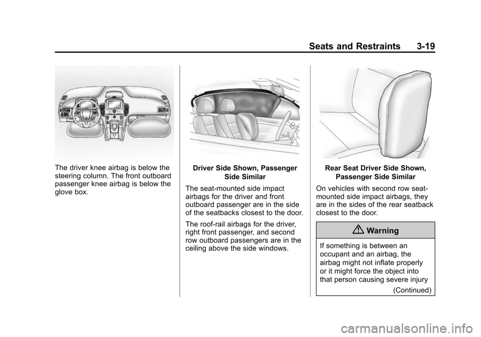 CHEVROLET CRUZE 2014 1.G Owners Manual Black plate (19,1)Chevrolet Cruze Owner Manual (GMNA-Localizing-U.S./Canada-6007168) -
2014 - 2nd Edition - 7/15/13
Seats and Restraints 3-19
The driver knee airbag is below the
steering column. The f