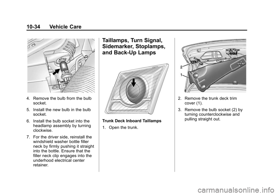 CHEVROLET CRUZE 2015 1.G Owners Manual Black plate (34,1)Chevrolet Cruze Owner Manual (GMNA-Localizing-U.S./Canada-7707493) -
2015 - crc - 11/24/14
10-34 Vehicle Care
4. Remove the bulb from the bulbsocket.
5. Install the new bulb in the b