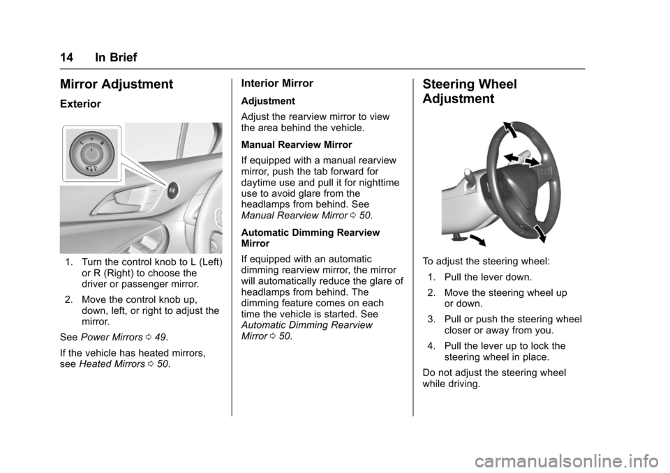 CHEVROLET CRUZE 2016 1.G Owners Manual Chevrolet Cruze Owner Manual (GMNA-Localizing-U.S./Canada/Mexico-
9234744) - 2016 - CRC - 3/9/16
14 In Brief
Mirror Adjustment
Exterior
1. Turn the control knob to L (Left)or R (Right) to choose the
d