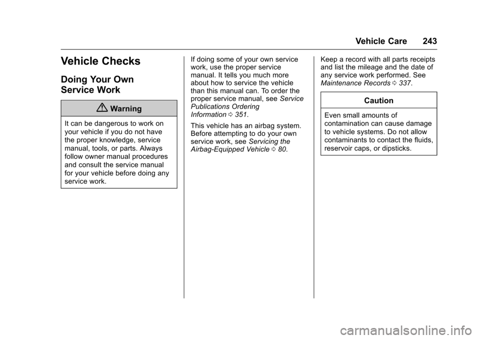 CHEVROLET CRUZE 2016 1.G Owners Manual Chevrolet Cruze Owner Manual (GMNA-Localizing-U.S./Canada/Mexico-
9234744) - 2016 - CRC - 3/9/16
Vehicle Care 243
Vehicle Checks
Doing Your Own
Service Work
{Warning
It can be dangerous to work on
you CHEVROLET CRUZE 2016 1.G Owners Manual Chevrolet Cruze Owner Manual (GMNA-Localizing-U.S./Canada/Mexico-
9234744) - 2016 - CRC - 3/9/16
Vehicle Care 243
Vehicle Checks
Doing Your Own
Service Work
{Warning
It can be dangerous to work on
you