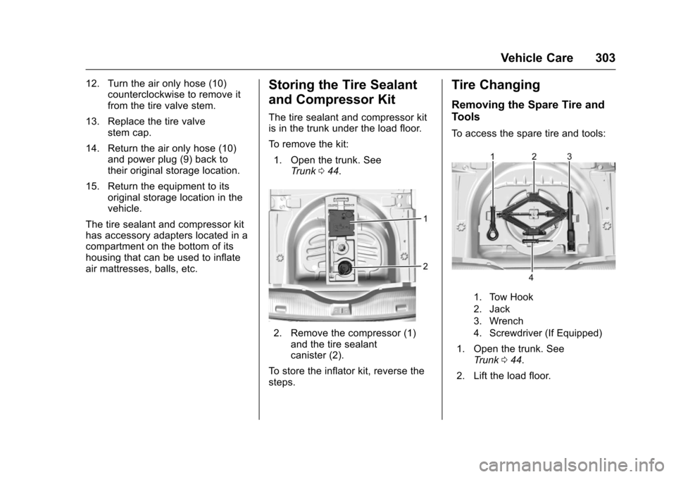 CHEVROLET CRUZE 2016 1.G Owners Manual Chevrolet Cruze Owner Manual (GMNA-Localizing-U.S./Canada/Mexico-
9234744) - 2016 - CRC - 3/9/16
Vehicle Care 303
12. Turn the air only hose (10)counterclockwise to remove it
from the tire valve stem.