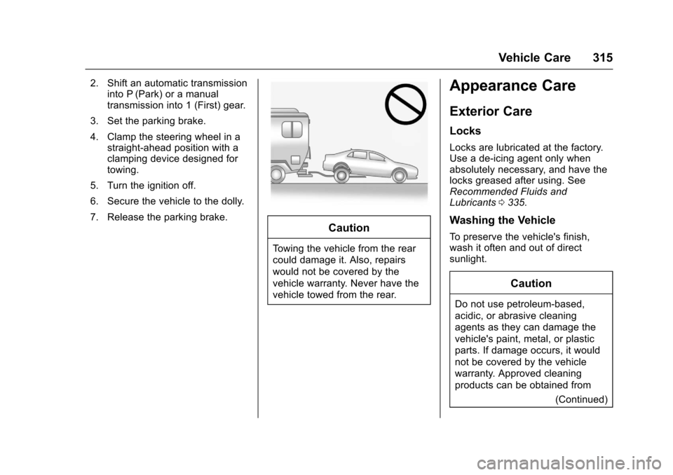 CHEVROLET CRUZE 2016 1.G Owners Manual Chevrolet Cruze Owner Manual (GMNA-Localizing-U.S./Canada/Mexico-
9234744) - 2016 - CRC - 3/9/16
Vehicle Care 315
2. Shift an automatic transmissioninto P (Park) or a manual
transmission into 1 (First