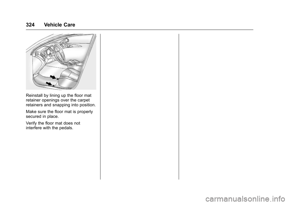 CHEVROLET CRUZE 2016 1.G Owners Manual Chevrolet Cruze Owner Manual (GMNA-Localizing-U.S./Canada/Mexico-
9234744) - 2016 - CRC - 3/9/16
324 Vehicle Care
Reinstall by lining up the floor mat
retainer openings over the carpet
retainers and s