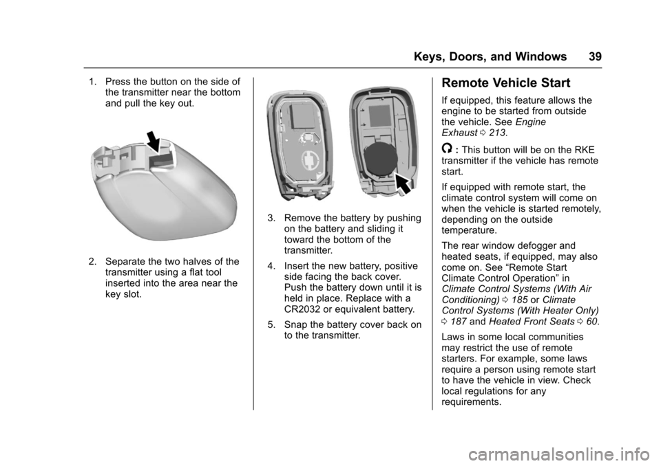 CHEVROLET CRUZE 2016 1.G Owners Manual Chevrolet Cruze Owner Manual (GMNA-Localizing-U.S./Canada/Mexico-
9234744) - 2016 - CRC - 3/9/16
Keys, Doors, and Windows 39
1. Press the button on the side ofthe transmitter near the bottom
and pull CHEVROLET CRUZE 2016 1.G Owners Manual Chevrolet Cruze Owner Manual (GMNA-Localizing-U.S./Canada/Mexico-
9234744) - 2016 - CRC - 3/9/16
Keys, Doors, and Windows 39
1. Press the button on the side ofthe transmitter near the bottom
and pull