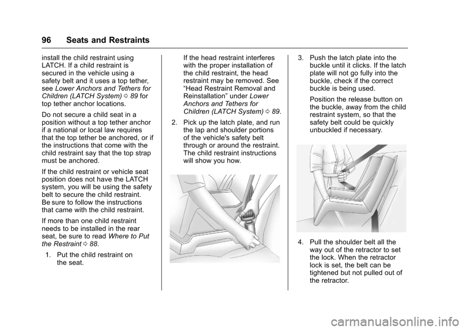 CHEVROLET CRUZE 2016 1.G Owners Manual Chevrolet Cruze Owner Manual (GMNA-Localizing-U.S./Canada/Mexico-
9234744) - 2016 - CRC - 3/9/16
96 Seats and Restraints
install the child restraint using
LATCH. If a child restraint is
secured in the CHEVROLET CRUZE 2016 1.G Owners Manual Chevrolet Cruze Owner Manual (GMNA-Localizing-U.S./Canada/Mexico-
9234744) - 2016 - CRC - 3/9/16
96 Seats and Restraints
install the child restraint using
LATCH. If a child restraint is
secured in the