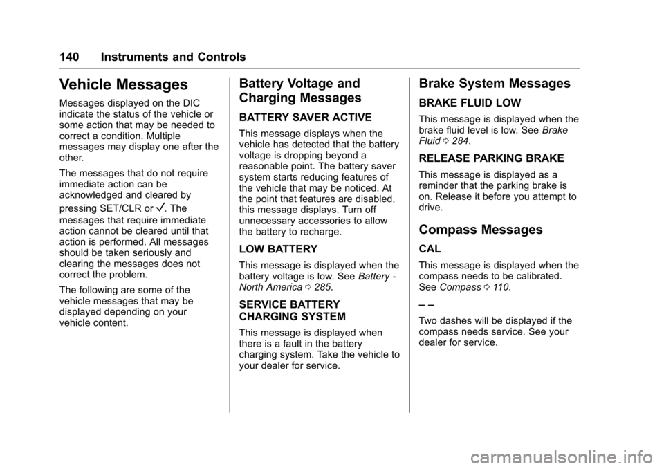 CHEVROLET CRUZE 2017 2.G Owners Manual Chevrolet Cruze Owner Manual (GMNA-Localizing-U.S./Canada/Mexico-
9803785) - 2017 - CRC - 4/13/16
140 Instruments and Controls
Vehicle Messages
Messages displayed on the DIC
indicate the status of the