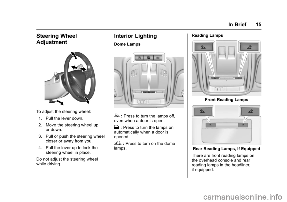 CHEVROLET CRUZE 2017 2.G Owners Manual Chevrolet Cruze Owner Manual (GMNA-Localizing-U.S./Canada/Mexico-
9803785) - 2017 - CRC - 4/13/16
In Brief 15
Steering Wheel
Adjustment
To adjust the steering wheel:1. Pull the lever down.
2. Move the