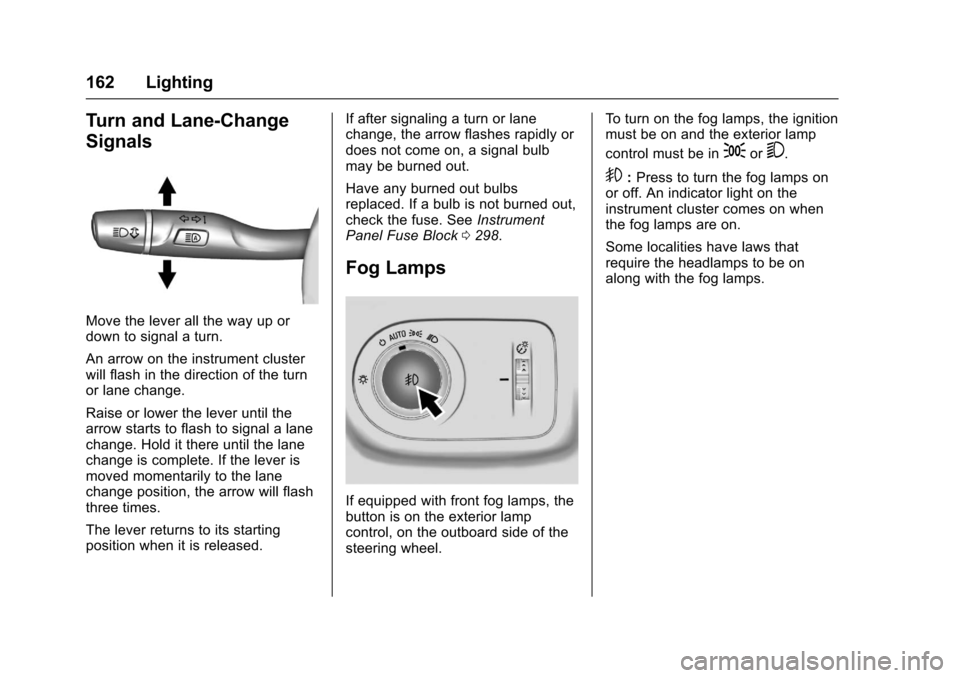 CHEVROLET CRUZE 2017 2.G Owners Manual Chevrolet Cruze Owner Manual (GMNA-Localizing-U.S./Canada/Mexico-
9803785) - 2017 - CRC - 4/13/16
162 Lighting
Turn and Lane-Change
Signals
Move the lever all the way up or
down to signal a turn.
An a